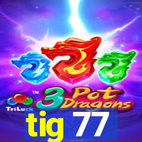 tig 77